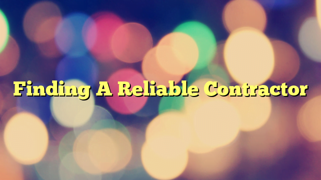 Finding A Reliable Contractor